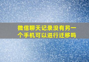 微信聊天记录没有另一个手机可以进行迁移吗