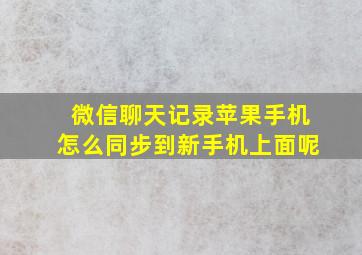 微信聊天记录苹果手机怎么同步到新手机上面呢