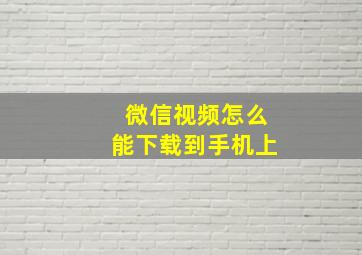 微信视频怎么能下载到手机上