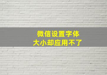 微信设置字体大小却应用不了