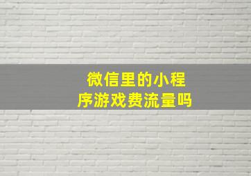 微信里的小程序游戏费流量吗