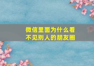 微信里面为什么看不见别人的朋友圈