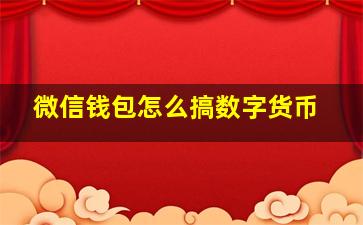 微信钱包怎么搞数字货币