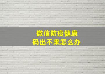 微信防疫健康码出不来怎么办