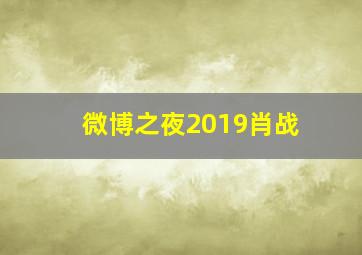 微博之夜2019肖战