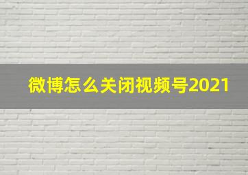 微博怎么关闭视频号2021