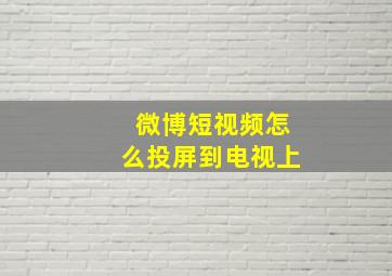 微博短视频怎么投屏到电视上