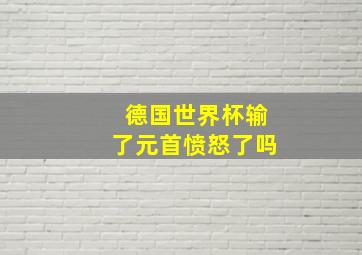 德国世界杯输了元首愤怒了吗