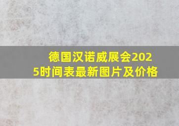 德国汉诺威展会2025时间表最新图片及价格