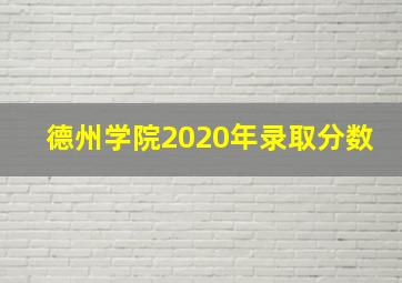 德州学院2020年录取分数