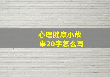 心理健康小故事20字怎么写