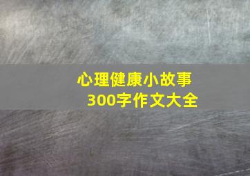 心理健康小故事300字作文大全