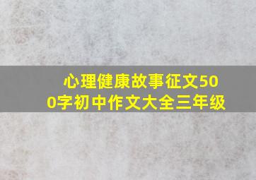 心理健康故事征文500字初中作文大全三年级