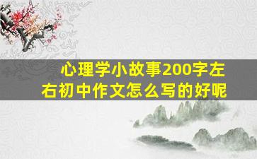 心理学小故事200字左右初中作文怎么写的好呢