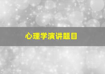 心理学演讲题目