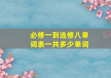 必修一到选修八单词表一共多少单词