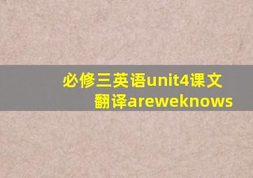 必修三英语unit4课文翻译areweknows