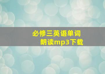 必修三英语单词朗读mp3下载