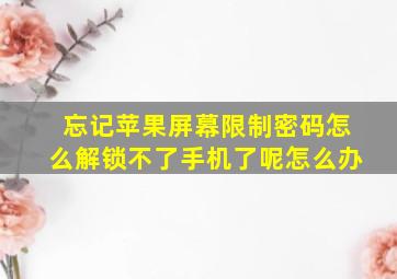 忘记苹果屏幕限制密码怎么解锁不了手机了呢怎么办