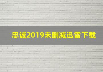 忠诚2019未删减迅雷下载