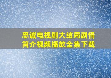 忠诚电视剧大结局剧情简介视频播放全集下载