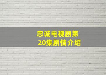 忠诚电视剧第20集剧情介绍