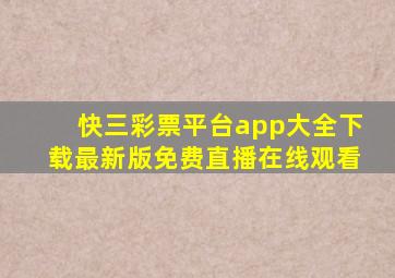 快三彩票平台app大全下载最新版免费直播在线观看