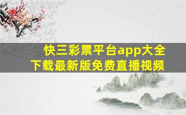 快三彩票平台app大全下载最新版免费直播视频