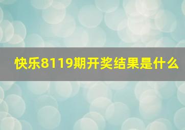 快乐8119期开奖结果是什么