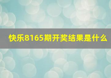 快乐8165期开奖结果是什么