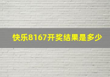 快乐8167开奖结果是多少