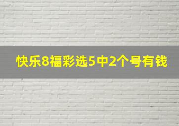 快乐8福彩选5中2个号有钱