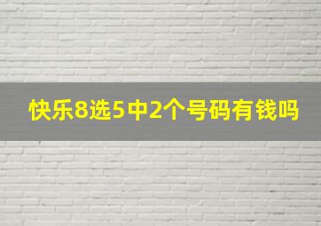 快乐8选5中2个号码有钱吗