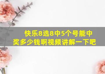 快乐8选8中5个号能中奖多少钱啊视频讲解一下吧