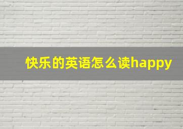 快乐的英语怎么读happy