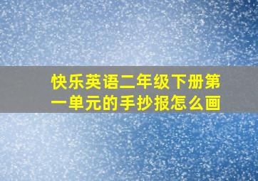 快乐英语二年级下册第一单元的手抄报怎么画