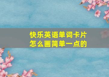 快乐英语单词卡片怎么画简单一点的