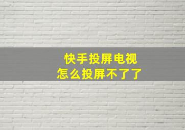 快手投屏电视怎么投屏不了了