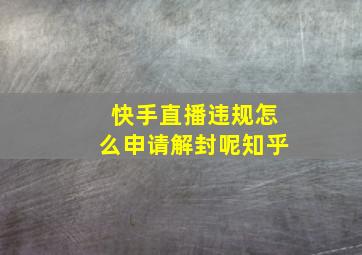 快手直播违规怎么申请解封呢知乎