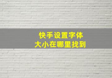 快手设置字体大小在哪里找到