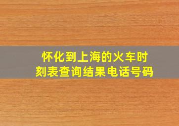 怀化到上海的火车时刻表查询结果电话号码