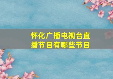 怀化广播电视台直播节目有哪些节目