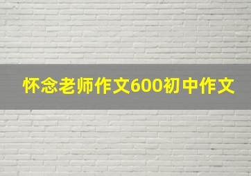 怀念老师作文600初中作文