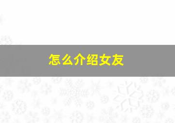 怎么介绍女友