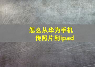 怎么从华为手机传照片到ipad