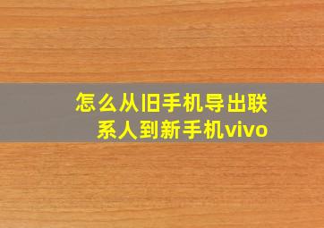 怎么从旧手机导出联系人到新手机vivo