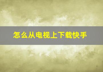 怎么从电视上下载快手