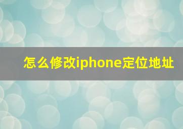 怎么修改iphone定位地址