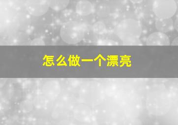 怎么做一个漂亮