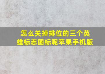 怎么关掉排位的三个英雄标志图标呢苹果手机版